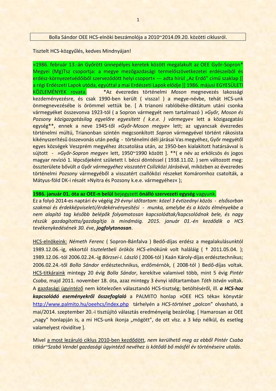 csoport«--- adta hírül Az Erdő című szaklap [[ a régi Erdészeti Lapok utóda, egyúttal a mai Erdészeti Lapok elődje ]] 1986. májusi EGYESÜLETI KÖZLEMÉNYEK rovata.