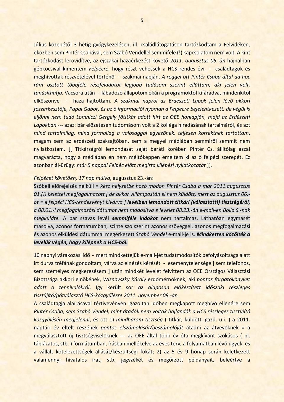 -án hajnalban gépkocsival kimentem Felpécre, hogy részt vehessek a HCS rendes évi - családtagok és meghívottak részvételével történő - szakmai napján.