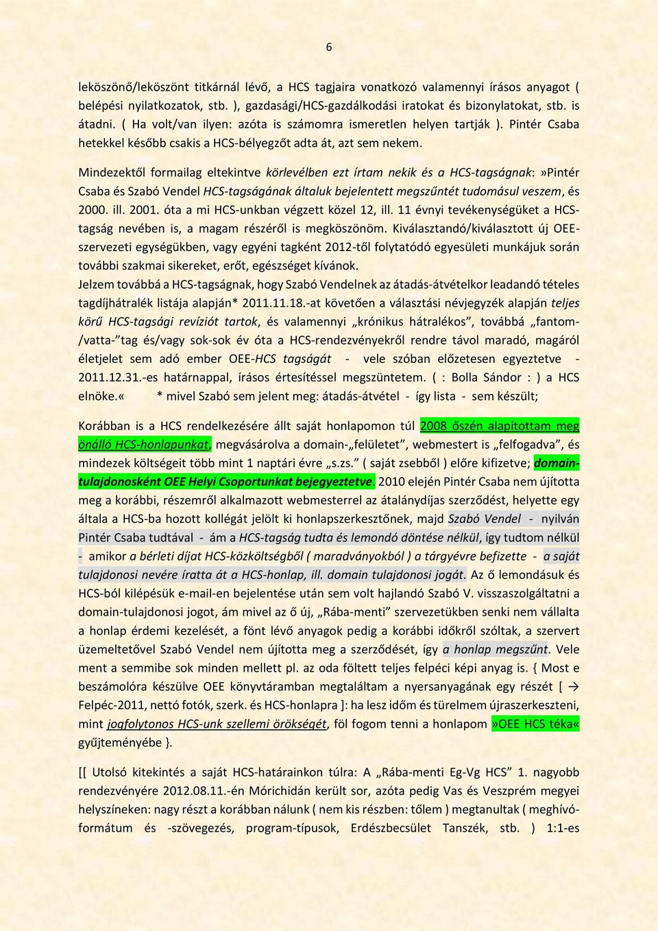 Mindezektől formailag eltekintve körlevélben ezt írtam nekik és a HCS-tagságnak:»Pintér Csaba és Szabó Vendel HCS-tagságának általuk bejelentett megszűntét tudomásul veszem, és 2000. ill. 2001.