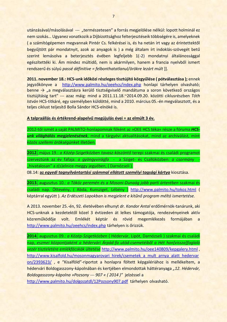 felkérései is, és ha netán írt vagy az érintettektől begyűjtött pár mondatnyit, azok az anyagok is ) a még általam írt indoklás-szövegét betű szerint lemásolva a beterjesztés évében legfeljebb 1(-2)