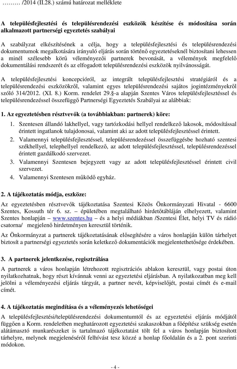 a településfejlesztési és településrendezési dokumentumok megalkotására irányuló eljárás során történő egyeztetéseknél biztosítani lehessen a minél szélesebb körű véleményezői partnerek bevonását, a