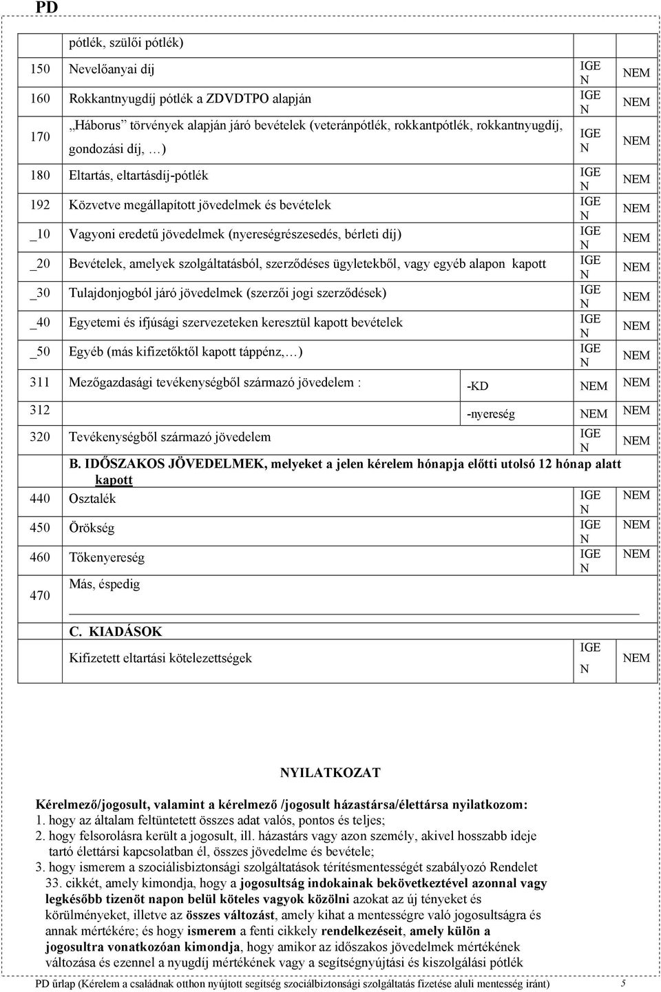 szolgáltatásból, szerződéses ügyletekből, vagy egyéb alapon kapott IGE _30 Tulajdonjogból járó jövedelmek (szerzői jogi szerződések) IGE _40 Egyetemi és ifjúsági szervezeteken keresztül kapott