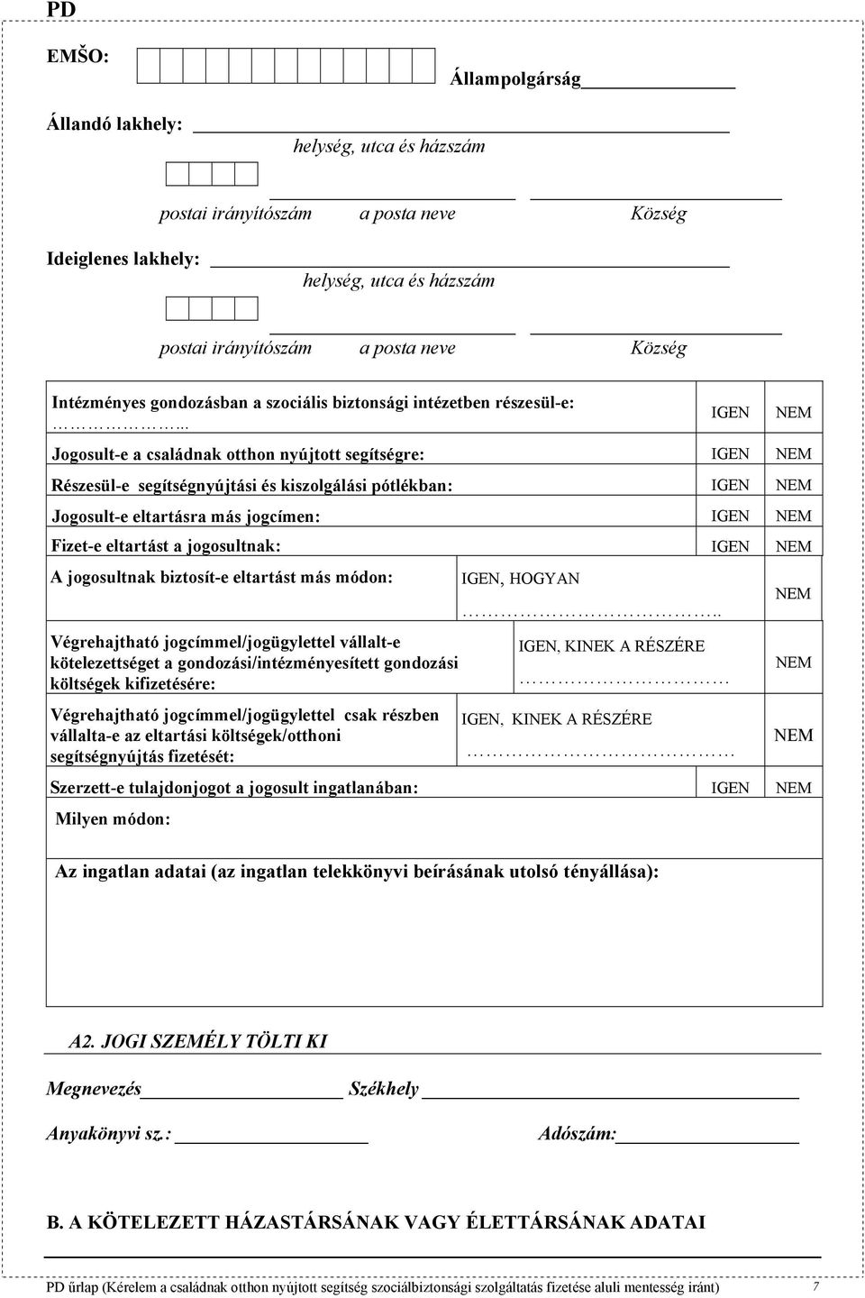 .. IGE Jogosult-e a családnak otthon nyújtott segítségre: IGE Részesül-e segítségnyújtási és kiszolgálási pótlékban: IGE Jogosult-e eltartásra más jogcímen: IGE Fizet-e eltartást a jogosultnak: IGE A