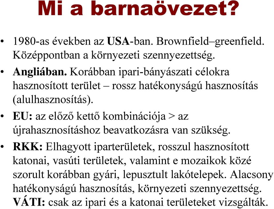 EU: az előző kettő kombinációja > az újrahasznosításhoz beavatkozásra van szükség.