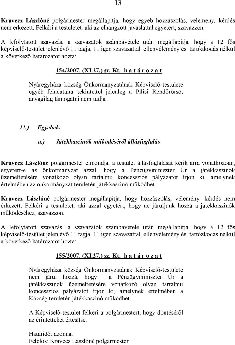 ) Játékkaszinók működéséről állásfoglalás Kravecz Lászlóné polgármester elmondja, a testület állásfoglalását kérik arra vonatkozóan, egyetért-e az önkormányzat azzal, hogy a Pénzügyminiszter Úr a