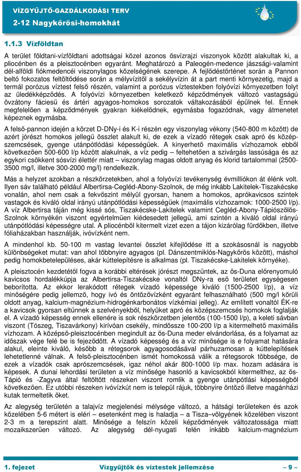 A fejlıdéstörténet során a Pannon beltó fokozatos feltöltıdése során a mélyvízitıl a sekélyvízin át a part menti környezetig, majd a termál porózus víztest felsı részén, valamint a porózus