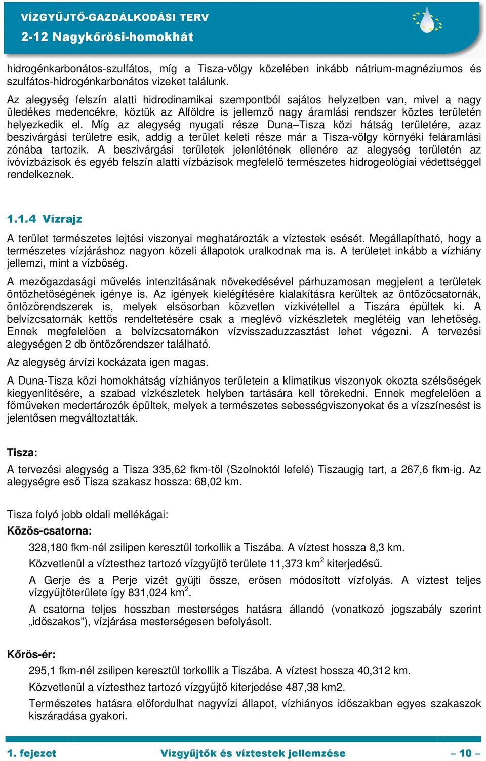 Míg az alegység nyugati része Duna Tisza közi hátság területére, azaz beszivárgási területre esik, addig a terület keleti része már a Tisza-völgy környéki feláramlási zónába tartozik.