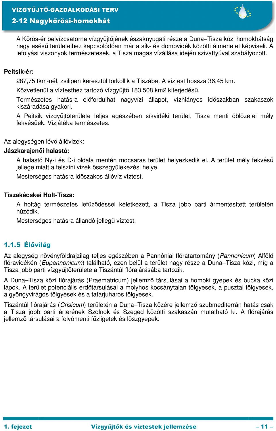 Közvetlenül a víztesthez tartozó vízgyőjtı 183,508 km2 kiterjedéső. Természetes hatásra elıfordulhat nagyvízi állapot, vízhiányos idıszakban szakaszok kiszáradása gyakori.