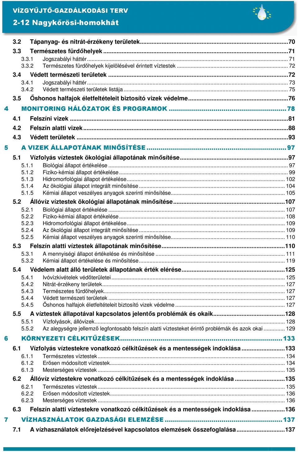 ..76 4 MONITORING HÁLÓZATOK ÉS PROGRAMOK...78 4.1 Felszíni vizek...81 4.2 Felszín alatti vizek...88 4.3 Védett területek...93 5 A VIZEK ÁLLAPOTÁNAK MINİSÍTÉSE...97 5.