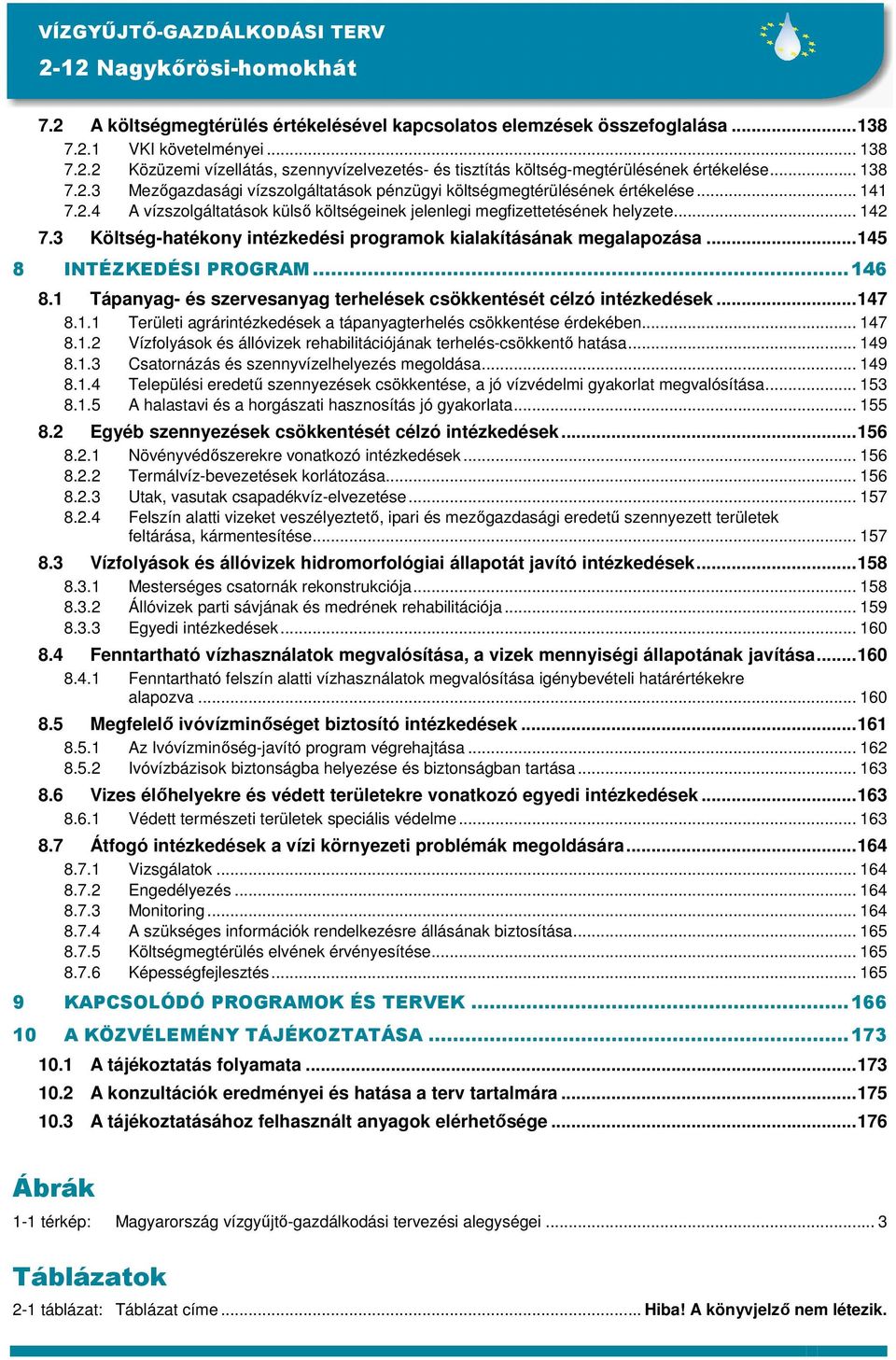 3 Költség-hatékony intézkedési programok kialakításának megalapozása...145 8 INTÉZKEDÉSI PROGRAM...146 8.1 Tápanyag- és szervesanyag terhelések csökkentését célzó intézkedések...147 8.1.1 Területi agrárintézkedések a tápanyagterhelés csökkentése érdekében.