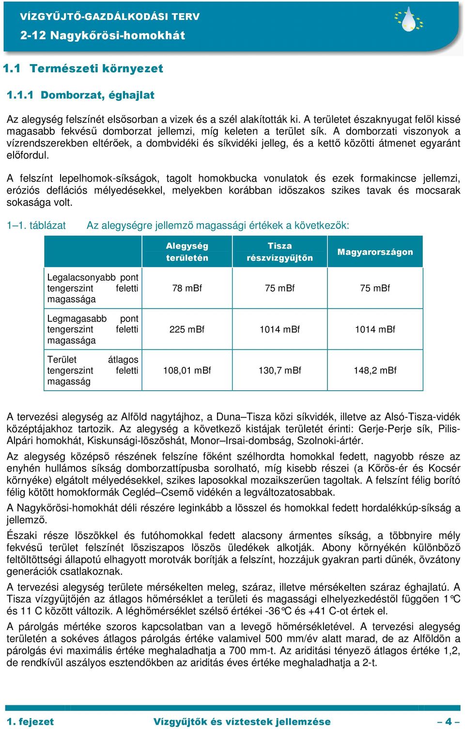 A domborzati viszonyok a vízrendszerekben eltérıek, a dombvidéki és síkvidéki jelleg, és a kettı közötti átmenet egyaránt elıfordul.