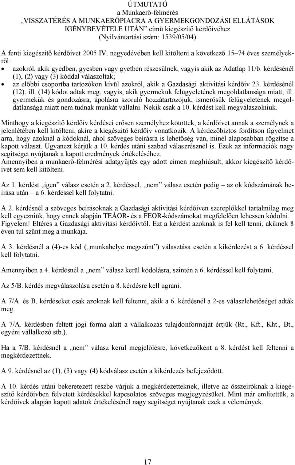 kérdésénél (1), (2) vagy (3) kóddal válaszoltak; az előbbi csoportba tartozókon kívül azokról, akik a Gazdasági aktivitási kérdőív 23. kérdésénél (12), ill.