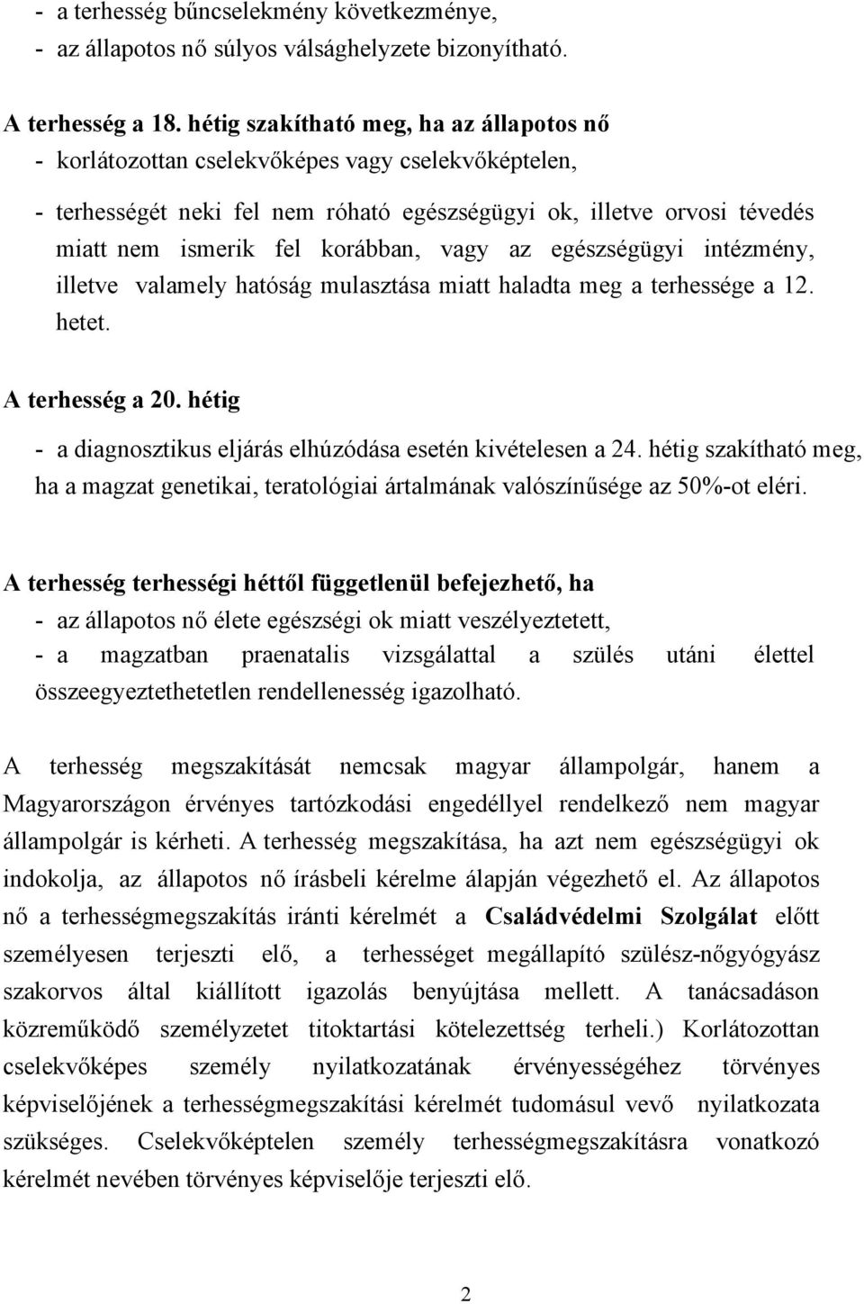 vagy az egészségügyi intézmény, illetve valamely hatóság mulasztása miatt haladta meg a terhessége a 12. hetet. A terhesség a 20. hétig - a diagnosztikus eljárás elhúzódása esetén kivételesen a 24.