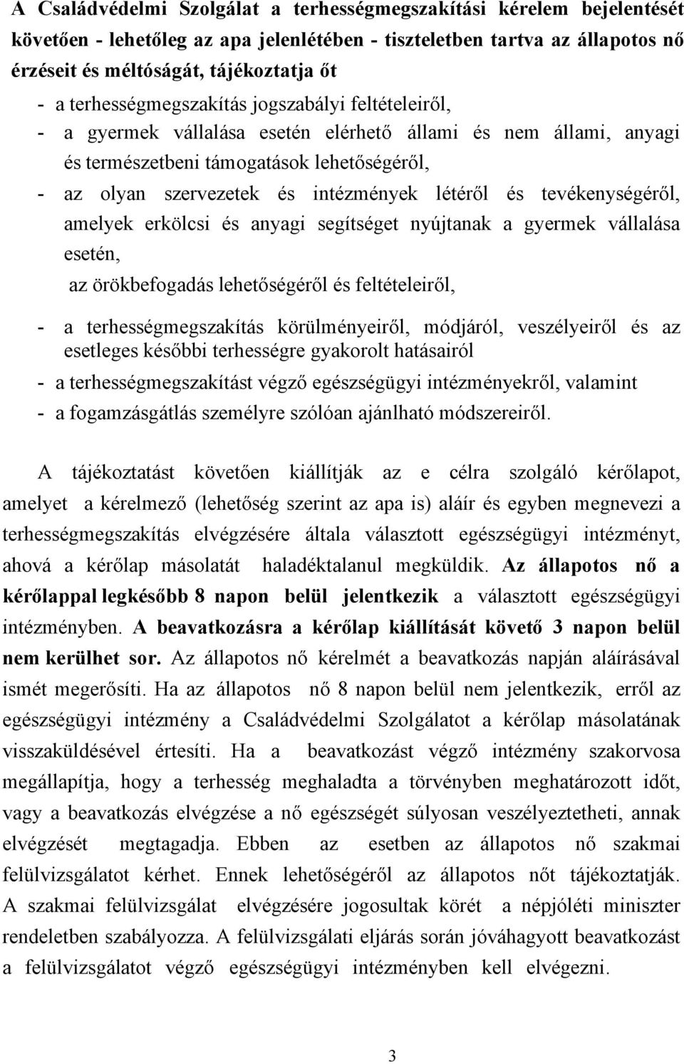 létéről és tevékenységéről, amelyek erkölcsi és anyagi segítséget nyújtanak a gyermek vállalása esetén, az örökbefogadás lehetőségéről és feltételeiről, - a terhességmegszakítás körülményeiről,