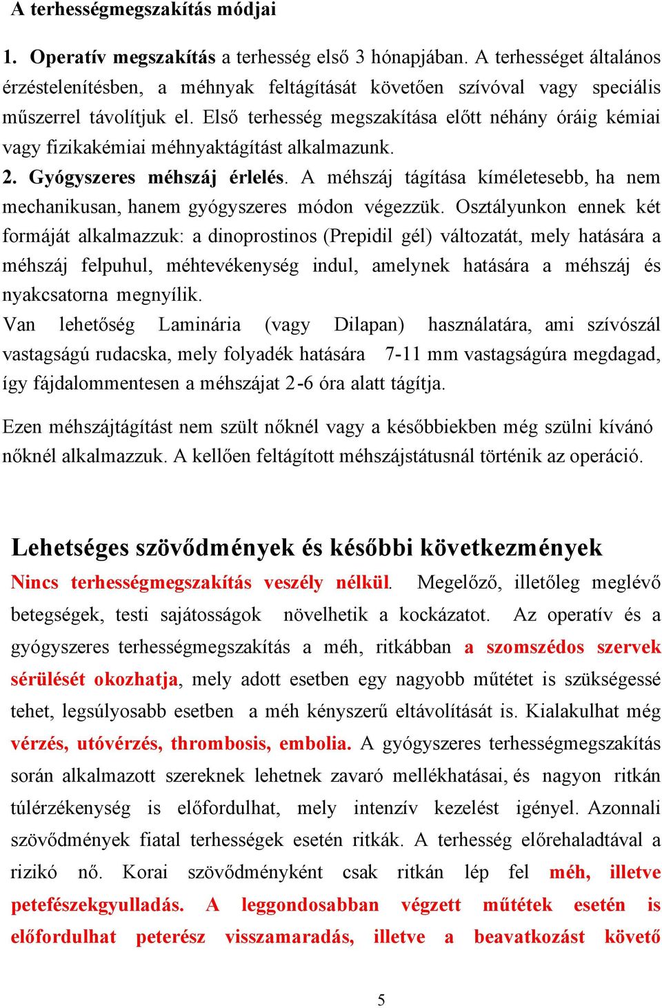 Első terhesség megszakítása előtt néhány óráig kémiai vagy fizikakémiai méhnyaktágítást alkalmazunk. 2. Gyógyszeres méhszáj érlelés.