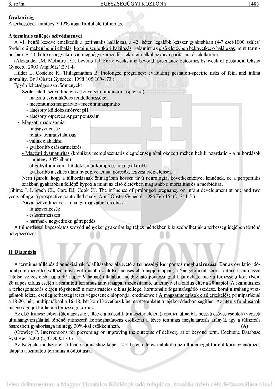 hétre ez a gyakoriság megnégyszereződik, tekintet nélkül az anya paritására és életkorára. (Alexander JM, McIntire DD, Leveno KJ. Forty weeks and beyond: pregnancy outcomes by week of gestation.