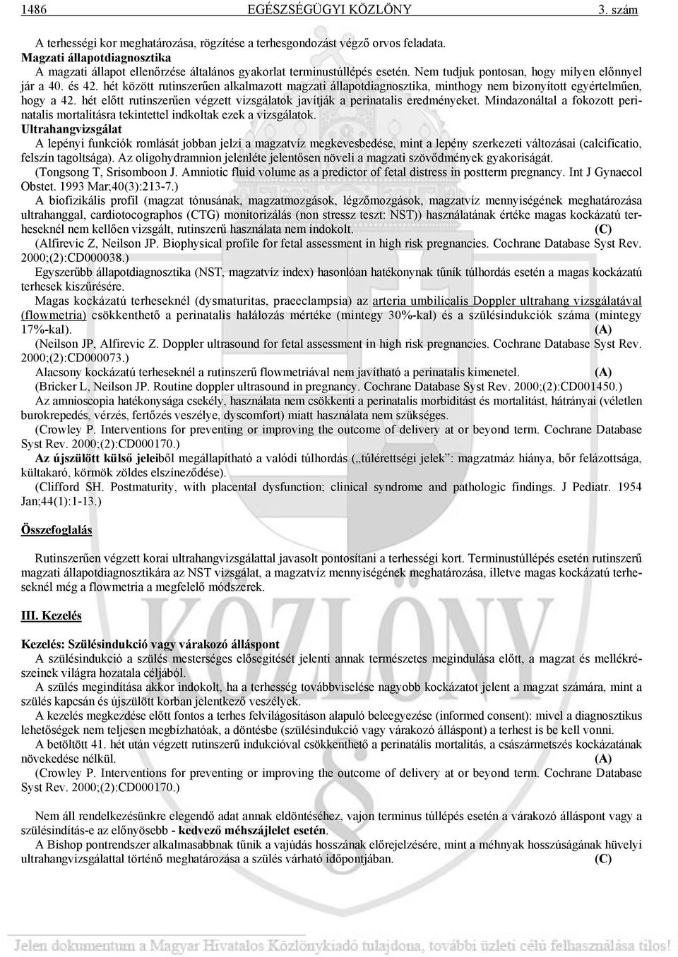 hét között rutinszerűen alkalmazott magzati állapotdiagnosztika, minthogy nem bizonyított egyértelműen, hogy a 42. hét előtt rutinszerűen végzett vizsgálatok javítják a perinatalis eredményeket.