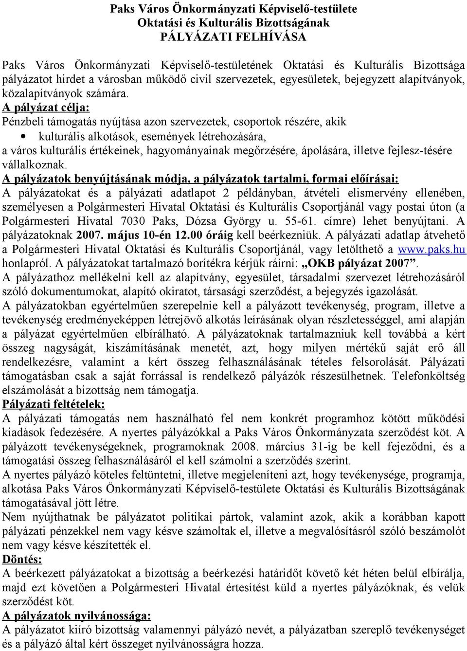 A pályázat célja: Pénzbeli nyújtása azon szervezetek, csoportok részére, akik kulturális alkotások, események létrehozására, a város kulturális értékeinek, hagyományainak megőrzésére, ápolására,