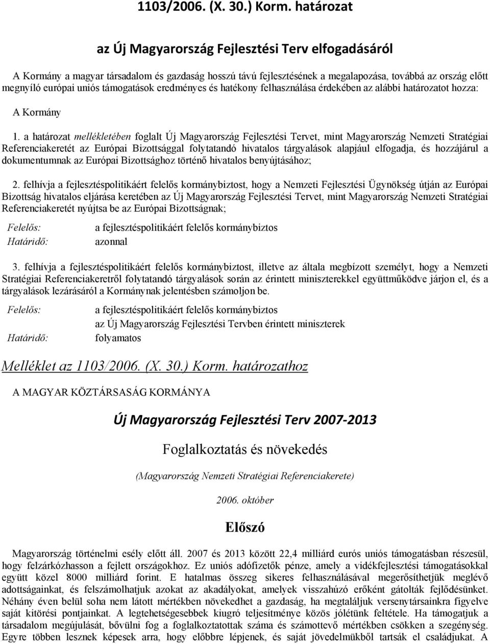 támogatások eredményes és hatékony felhasználása érdekében az alábbi határozatot hozza: A Kormány 1.