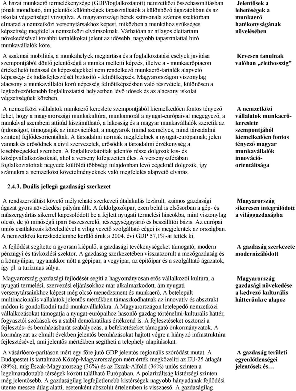 Várhatóan az átlagos élettartam növekedésével további tartalékokat jelent az idősebb, nagyobb tapasztalattal bíró munkavállalók köre.