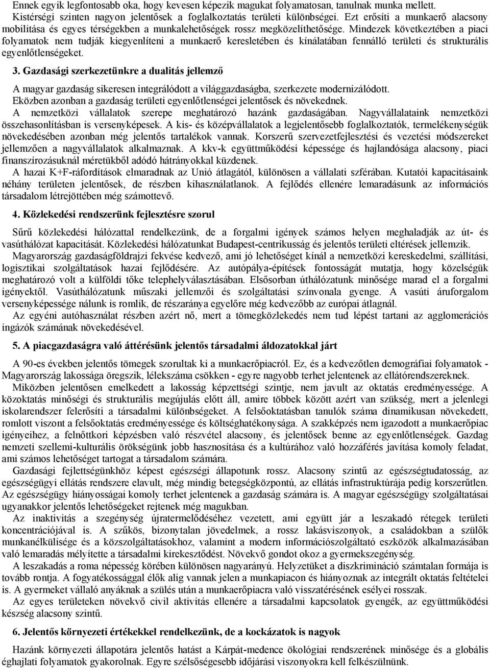 Mindezek következtében a piaci folyamatok nem tudják kiegyenlíteni a munkaerő keresletében és kínálatában fennálló területi és strukturális egyenlőtlenségeket. 3.