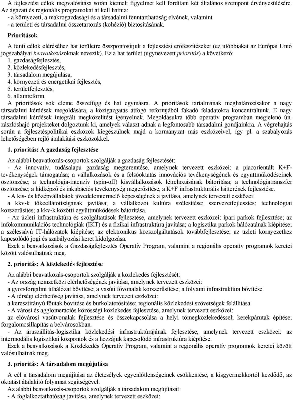 biztosításának. Prioritások A fenti célok eléréséhez hat területre összpontosítjuk a fejlesztési erőfeszítéseket (ez utóbbiakat az Európai Unió jogszabályai beavatkozásoknak nevezik).