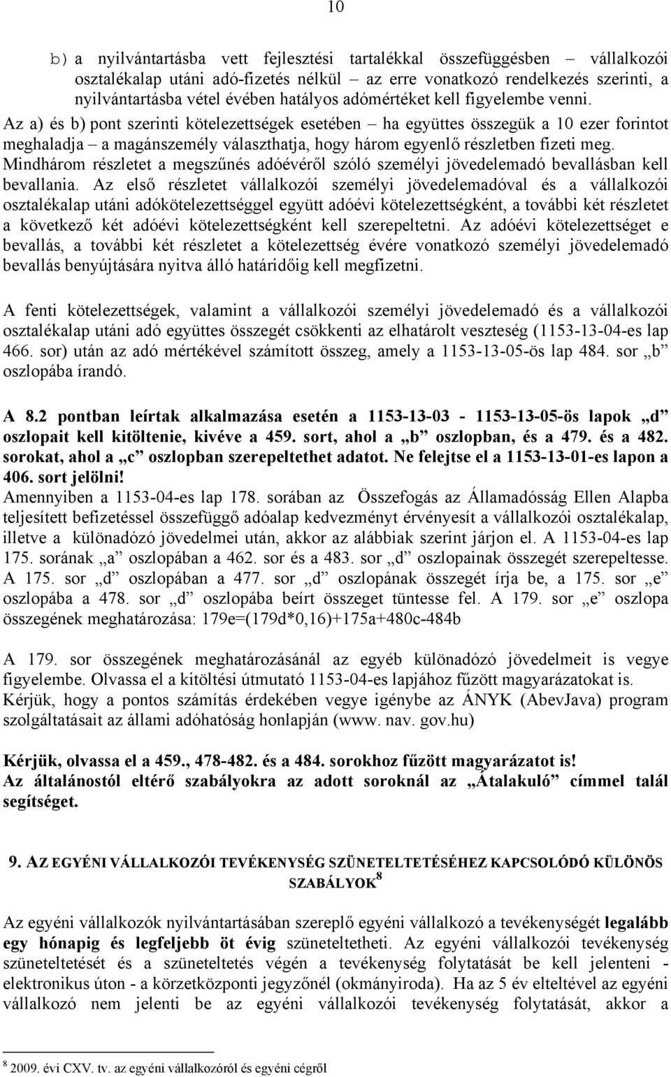 Az a) és b) pont szerinti kötelezettségek esetében ha együttes összegük a 10 ezer forintot meghaladja a magánszemély választhatja, hogy három egyenlő részletben fizeti meg.