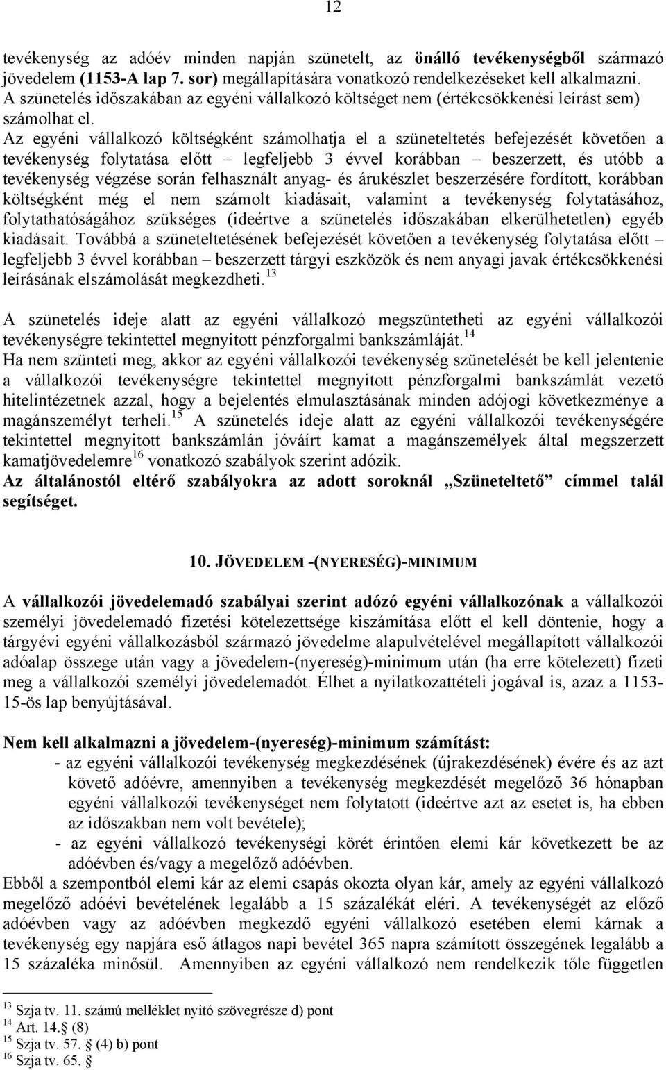 Az egyéni vállalkozó költségként számolhatja el a szüneteltetés befejezését követően a tevékenység folytatása előtt legfeljebb 3 évvel korábban beszerzett, és utóbb a tevékenység végzése során