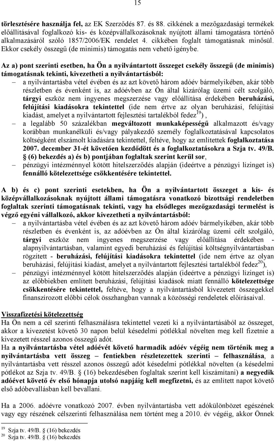 cikkében foglalt támogatásnak minősül. Ekkor csekély összegű (de minimis) támogatás nem vehető igénybe.