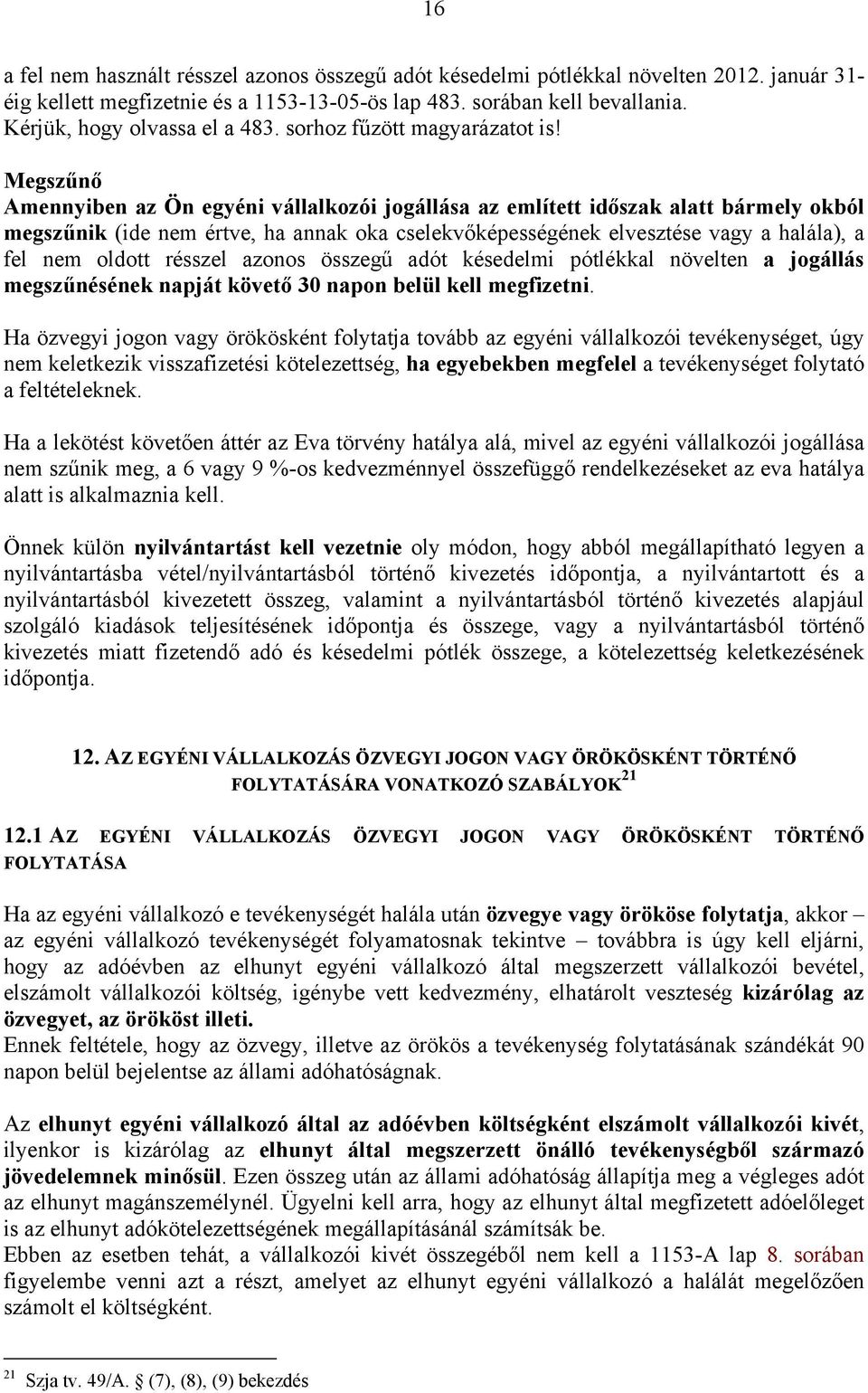 Megszűnő Amennyiben az Ön egyéni vállalkozói jogállása az említett időszak alatt bármely okból megszűnik (ide nem értve, ha annak oka cselekvőképességének elvesztése vagy a halála), a fel nem oldott