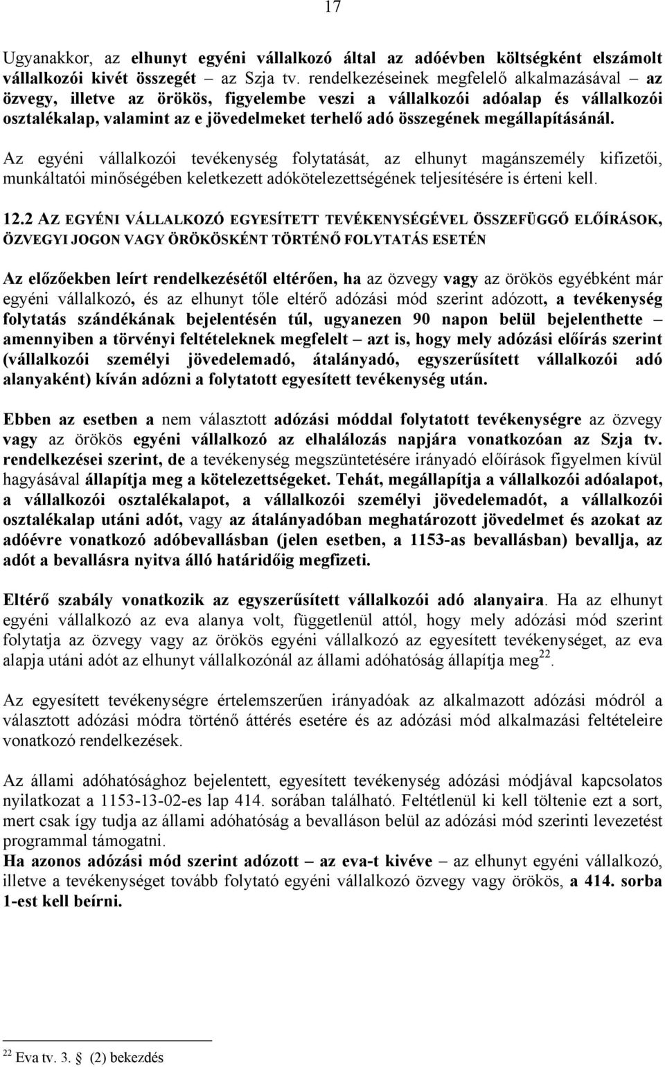 megállapításánál. Az egyéni vállalkozói tevékenység folytatását, az elhunyt magánszemély kifizetői, munkáltatói minőségében keletkezett adókötelezettségének teljesítésére is érteni kell. 12.