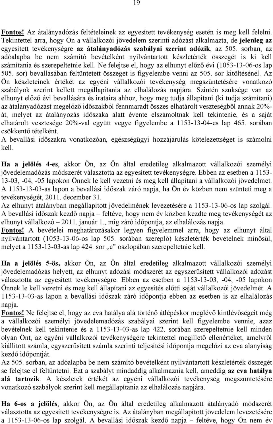 sorban, az adóalapba be nem számító bevételként nyilvántartott készletérték összegét is ki kell számítania és szerepeltetnie kell. Ne felejtse el, hogy az elhunyt előző évi (1053-13-06-os lap 505.
