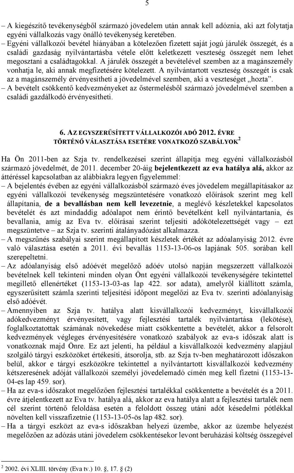 családtagokkal. A járulék összegét a bevételével szemben az a magánszemély vonhatja le, aki annak megfizetésére kötelezett.