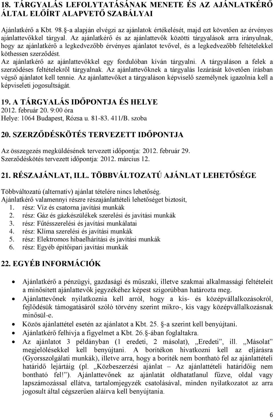 Az ajánlatkérő és az ajánlattevők közötti tárgyalások arra irányulnak, hogy az ajánlatkérő a legkedvezőbb érvényes ajánlatot tevővel, és a legkedvezőbb feltételekkel köthessen szerződést.
