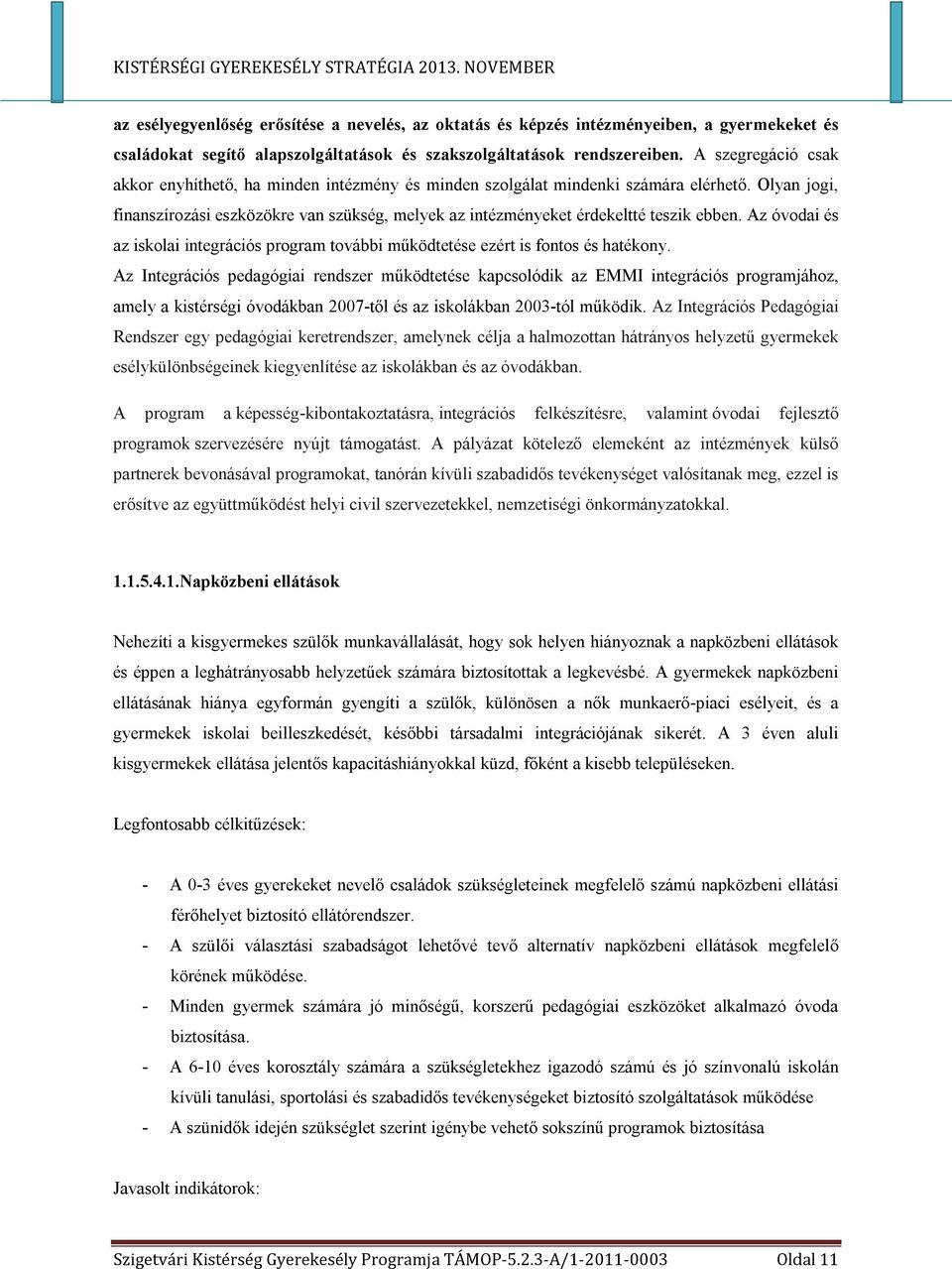 Olyan jogi, finanszírozási eszközökre van szükség, melyek az intézményeket érdekeltté teszik ebben. Az óvodai és az iskolai integrációs program további működtetése ezért is fontos és hatékony.