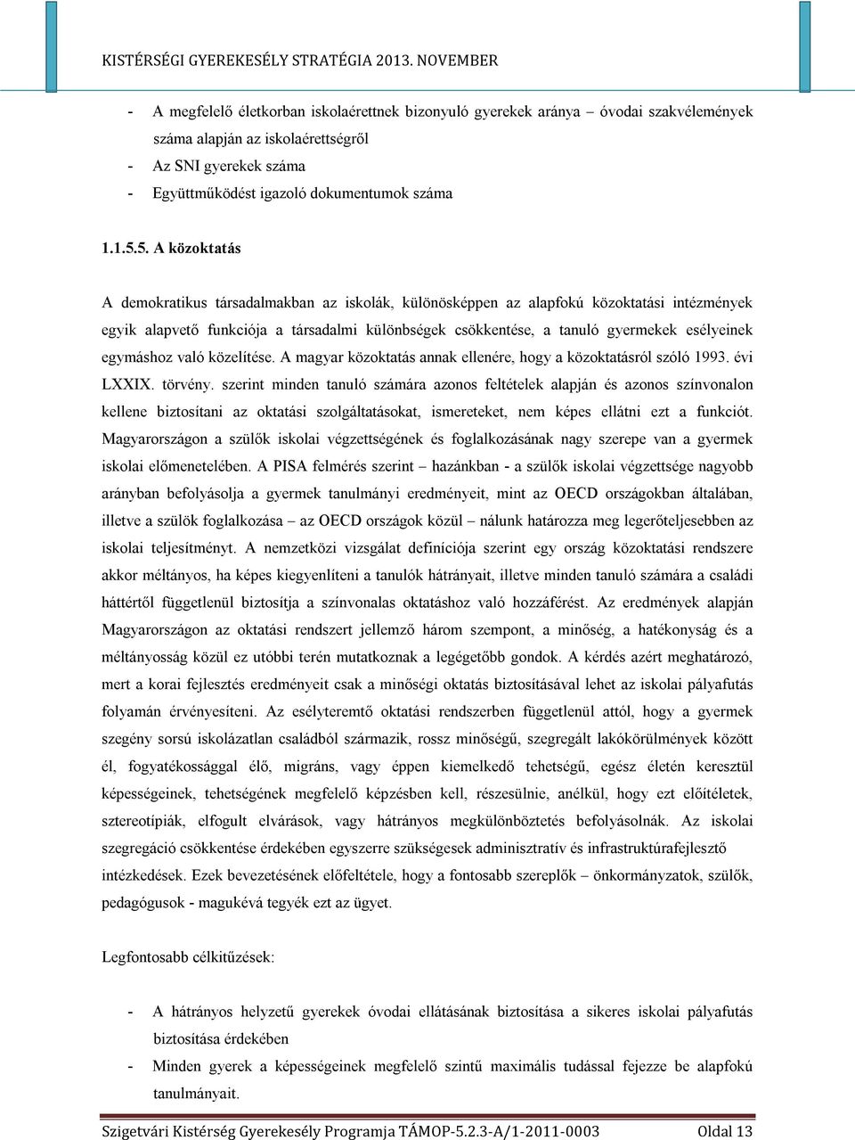 esélyeinek egymáshoz való közelítése. A magyar közoktatás annak ellenére, hogy a közoktatásról szóló 1993. évi LXXIX. törvény.