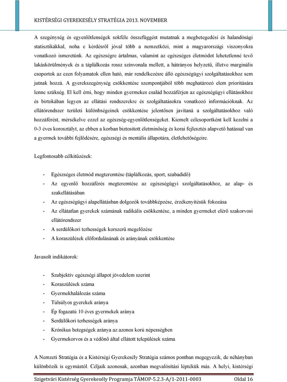 Az egészségre ártalmas, valamint az egészséges életmódot lehetetlenné tevő lakáskörülmények és a táplálkozás rossz színvonala mellett, a hátrányos helyzetű, illetve marginális csoportok az ezen