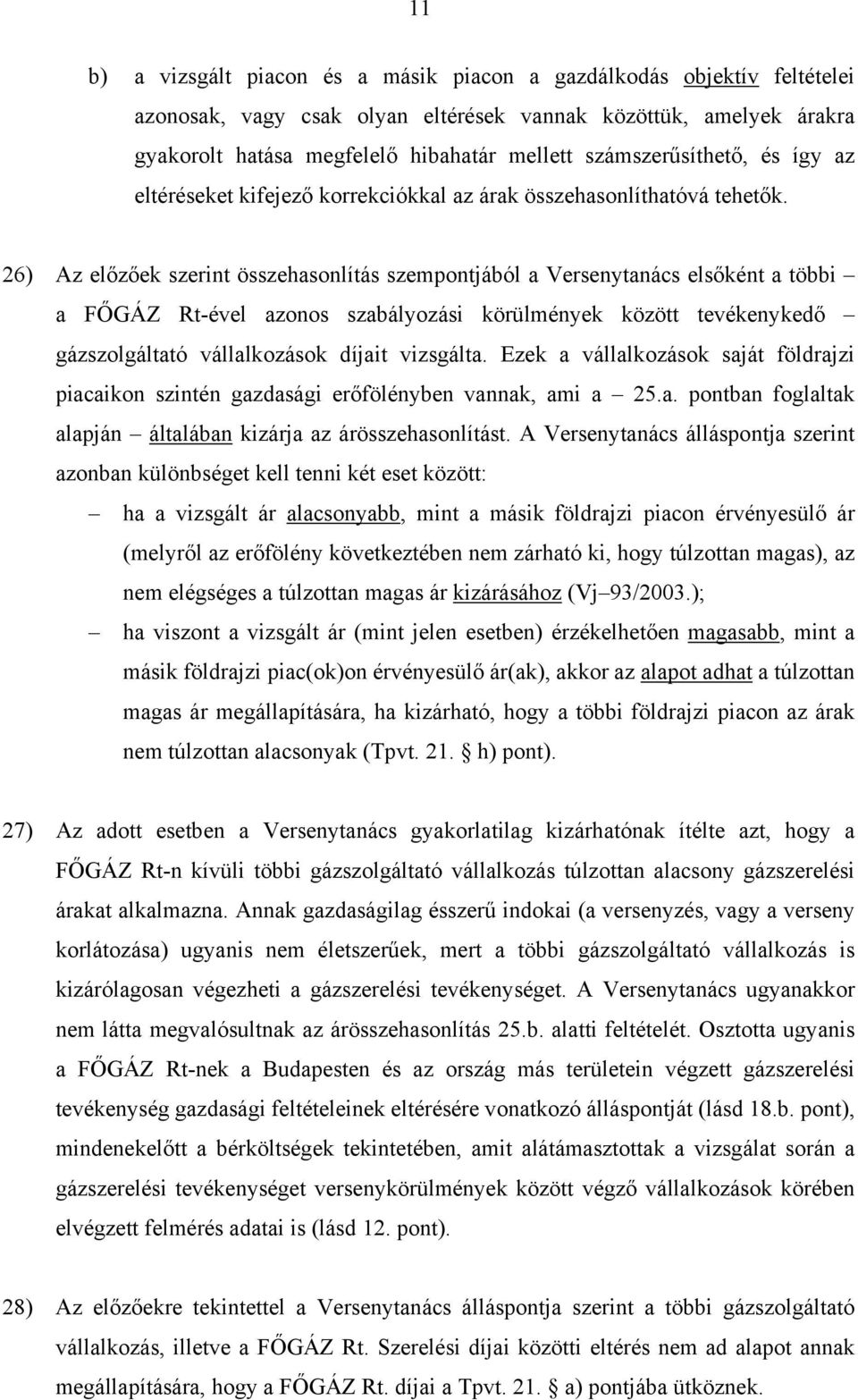 26) Az előzőek szerint összehasonlítás szempontjából a Versenytanács elsőként a többi a FŐGÁZ Rt-ével azonos szabályozási körülmények között tevékenykedő gázszolgáltató vállalkozások díjait vizsgálta.