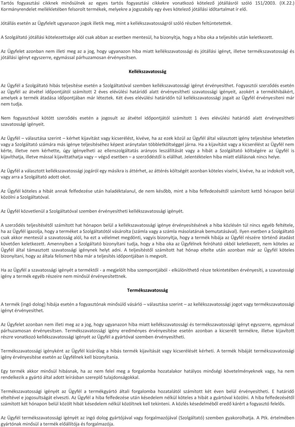 Jótállás esetén az Ügyfelelt ugyanazon jogok illetik meg, mint a kellékszavatosságról szóló részben feltüntetettek.