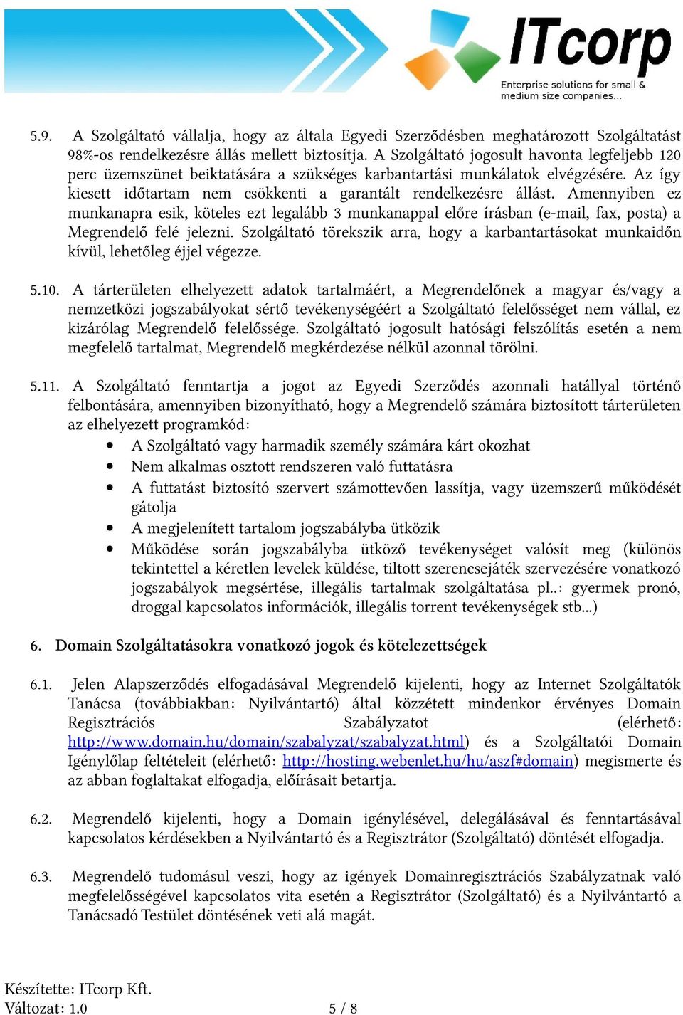 Amennyiben ez munkanapra esik, köteles ezt legalább 3 munkanappal előre írásban (e-mail, fax, posta) a Megrendelő felé jelezni.