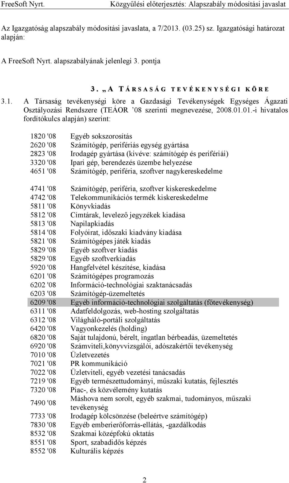 01.-i hivatalos fordítókulcs alapján) szerint: 1820 '08 Egyéb sokszorosítás 2620 '08 Számítógép, perifériás egység gyártása 2823 '08 Irodagép gyártása (kivéve: számítógép és perifériái) 3320 '08