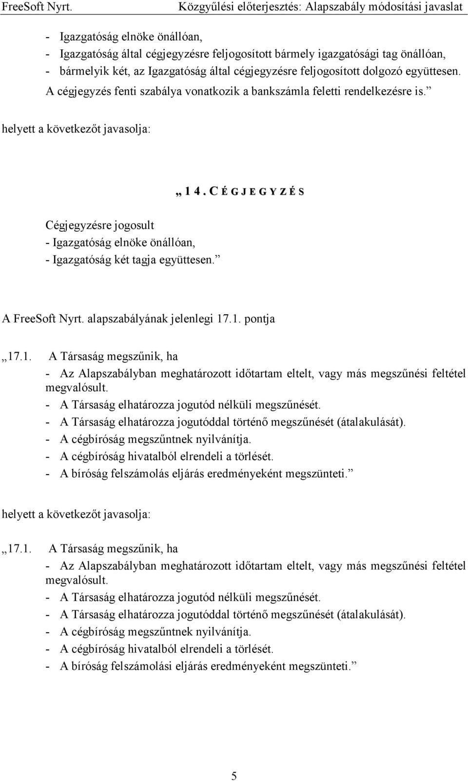 A FreeSoft Nyrt. alapszabályának jelenlegi 17.1. pontja 17.1. A Társaság megszűnik, ha - Az Alapszabályban meghatározott időtartam eltelt, vagy más megszűnési feltétel megvalósult.