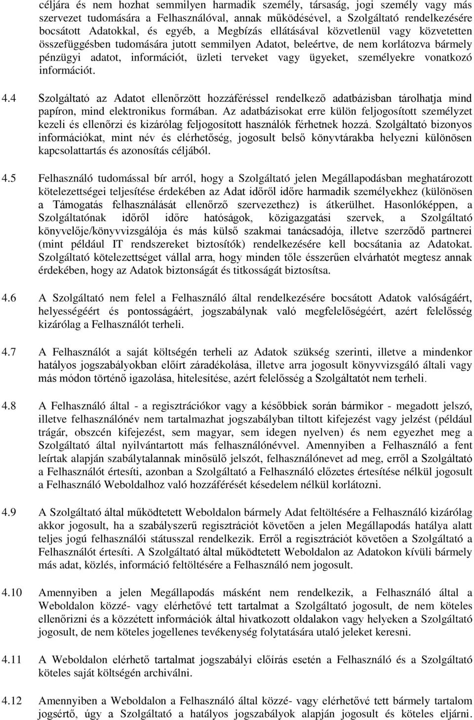 személyekre vonatkozó információt. 4.4 Szolgáltató az Adatot ellenőrzött hozzáféréssel rendelkező adatbázisban tárolhatja mind papíron, mind elektronikus formában.