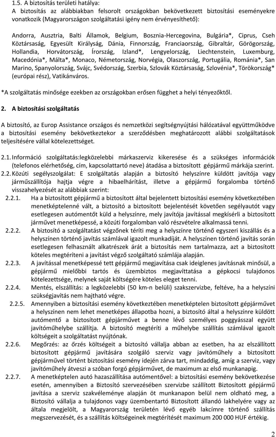 Horvátország, Írország, Izland*, Lengyelország, Liechtenstein, Luxemburg, Macedónia*, Málta*, Monaco, Németország, Norvégia, Olaszország, Portugália, Románia*, San Marino, Spanyolország, Svájc,