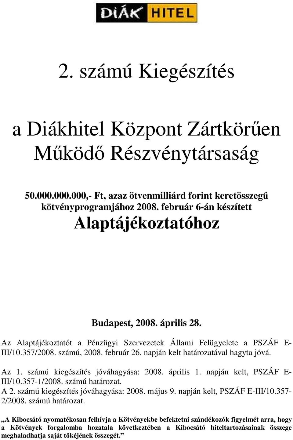 napján kelt határozatával hagyta jóvá. Az 1. számú kiegészítés jóváhagyása: 2008. április 1. napján kelt, PSZÁF E- III/10.357-1/2008. számú határozat. A 2. számú kiegészítés jóváhagyása: 2008. május 9.