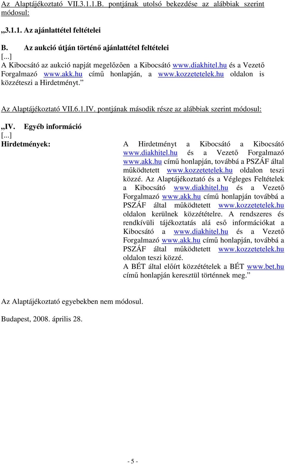 hu oldalon is közzéteszi a Hirdetményt. Az Alaptájékoztató VII.6.1.IV. pontjának második része az alábbiak szerint módosul: IV.