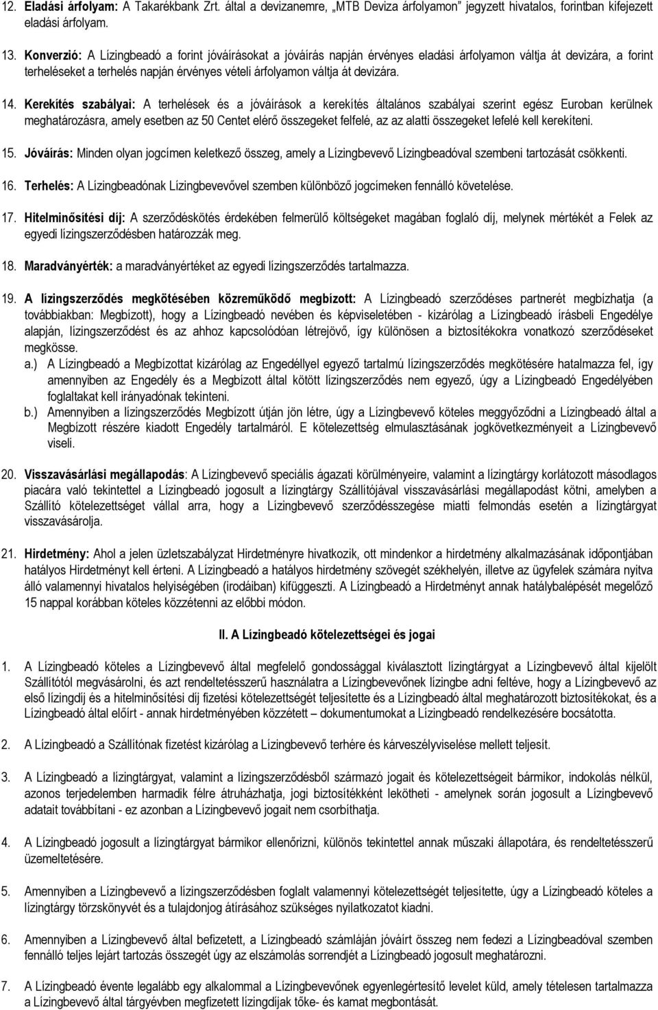 14. Kerekítés szabályai: A terhelések és a jóváírások a kerekítés általános szabályai szerint egész Euroban kerülnek meghatározásra, amely esetben az 50 Centet elérı összegeket felfelé, az az alatti