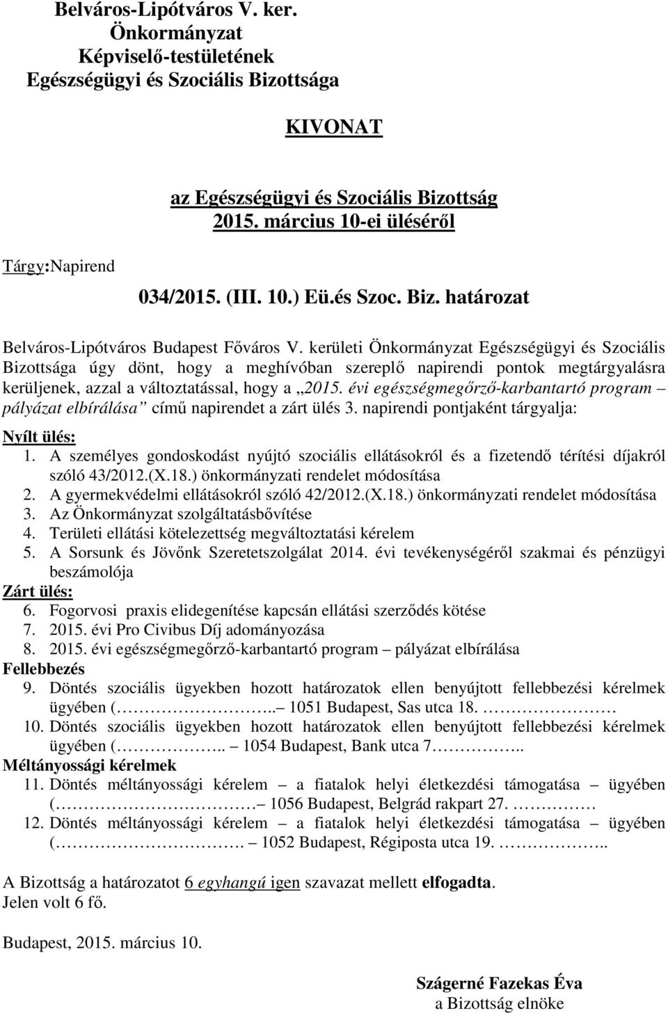 évi egészségmegőrző-karbantartó program pályázat elbírálása című napirendet a zárt ülés 3. napirendi pontjaként tárgyalja: Nyílt ülés: 1.