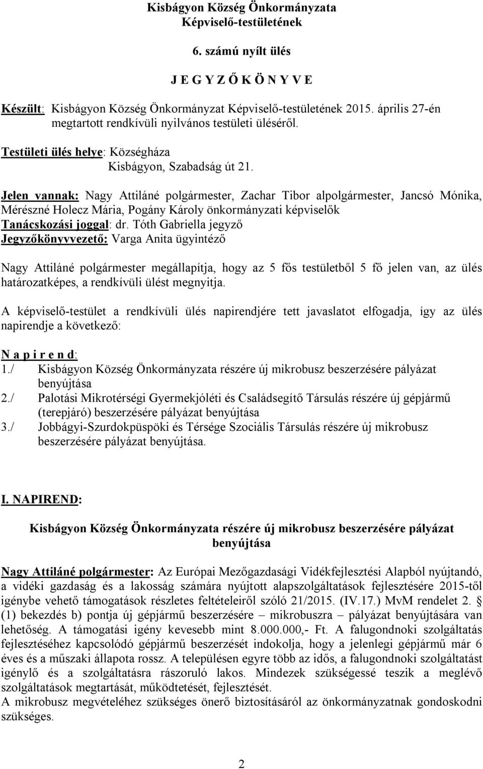 Jelen vannak: Nagy Attiláné polgármester, Zachar Tibor alpolgármester, Jancsó Mónika, Mérészné Holecz Mária, Pogány Károly önkormányzati képviselők Tanácskozási joggal: dr.