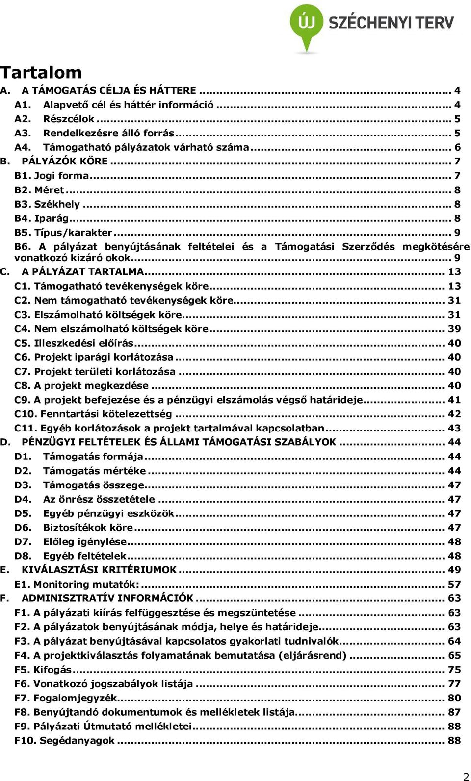 A pályázat benyújtásának feltételei és a Támogatási Szerződés megkötésére vonatkozó kizáró okok... 9 C. A PÁLYÁZAT TARTALMA... 13 C1. Támogatható tevékenységek köre... 13 C2.